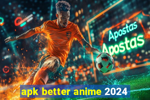 apk better anime 2024